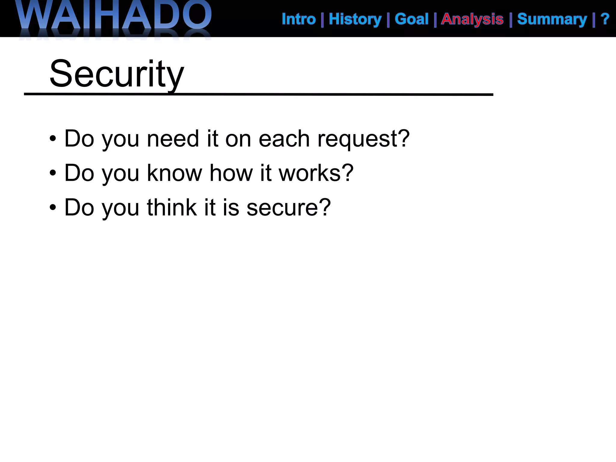 Security
• Do you need it on each request?
• Do you know how it works?
• Do you think it is secure?
 