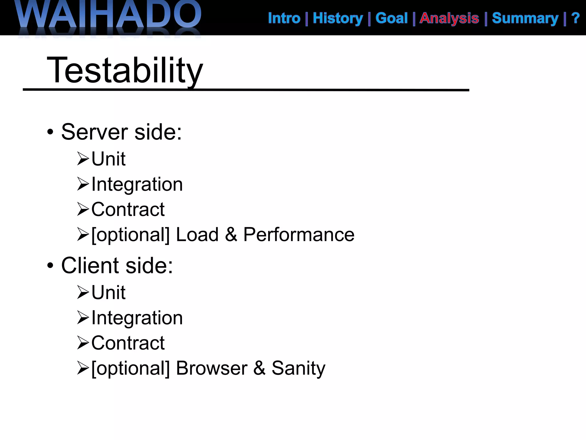 Testability
• Server side:
Unit
Integration
Contract
[optional] Load & Performance
• Client side:
Unit
Integration
Contract
[optional] Browser & Sanity
 
