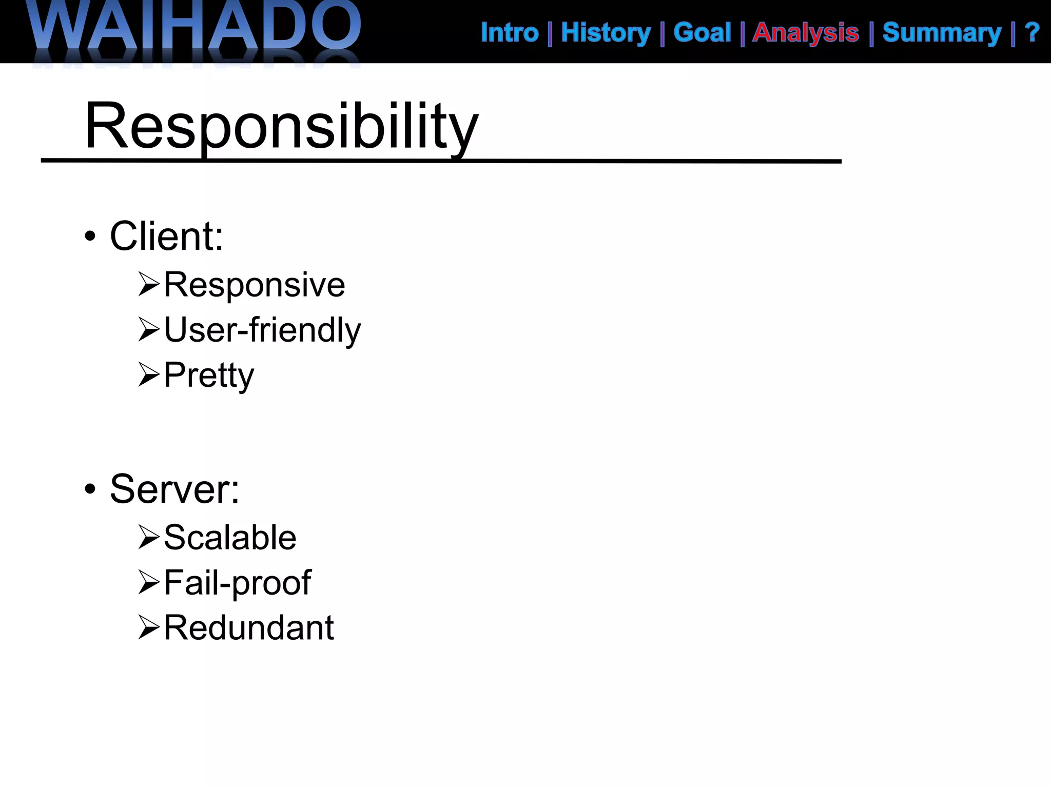 Responsibility
• Client:
Responsive
User-friendly
Pretty
• Server:
Scalable
Fail-proof
Redundant
 
