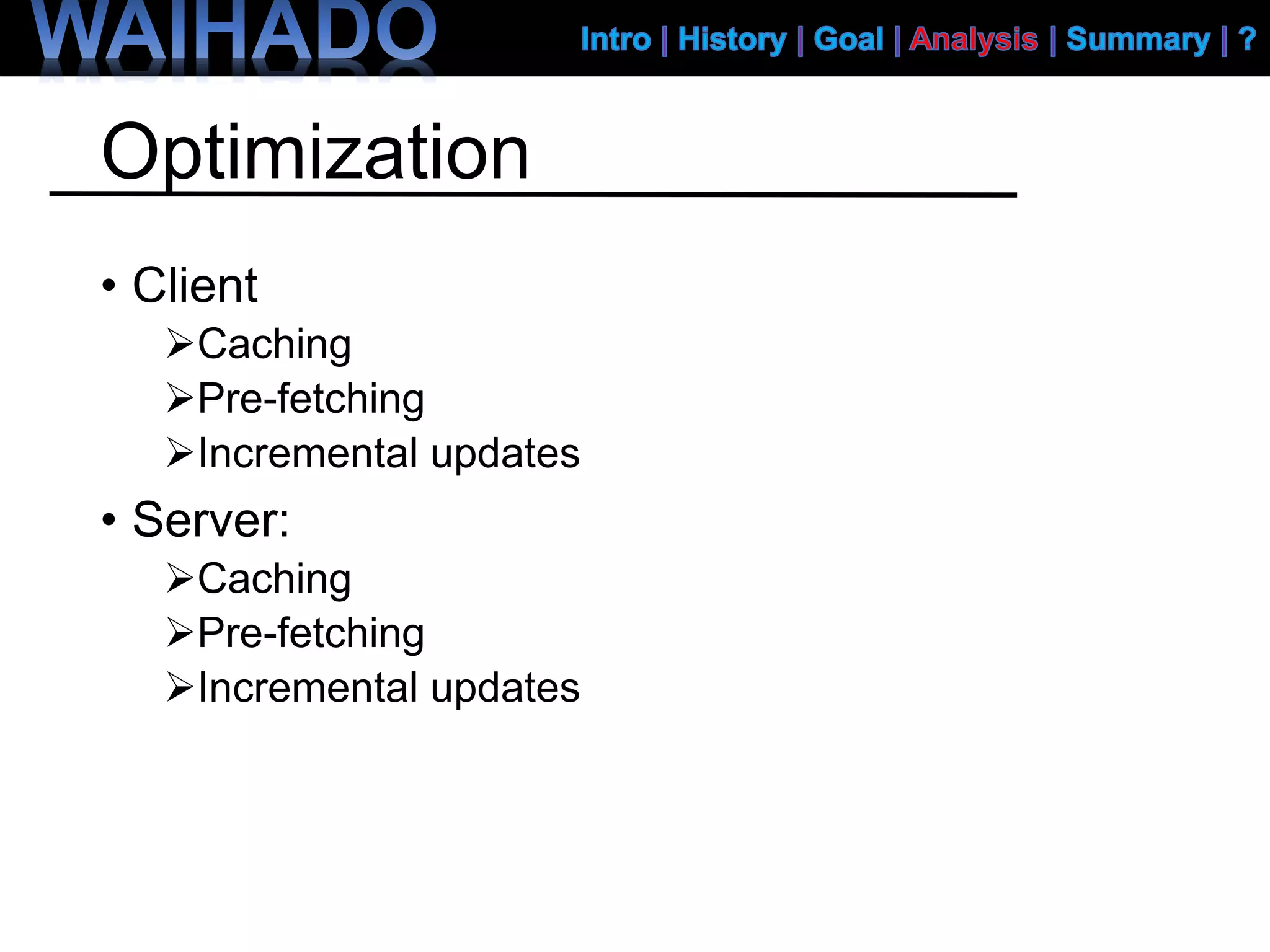 Optimization
• Client
Caching
Pre-fetching
Incremental updates
• Server:
Caching
Pre-fetching
Incremental updates
 