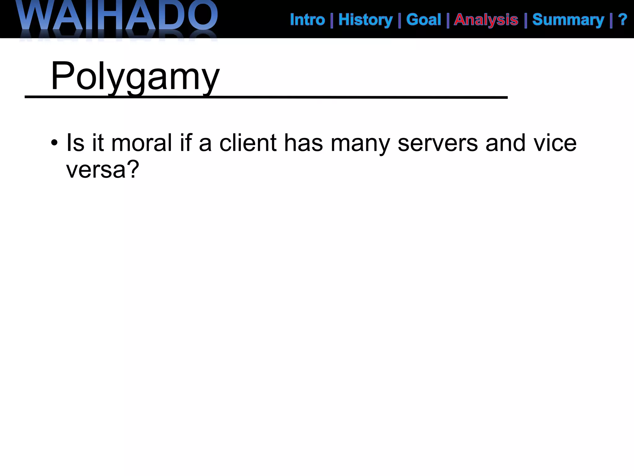 Polygamy
• Is it moral if a client has many servers and vice
versa?
 