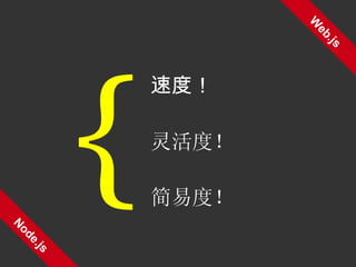 Web.js Node.js { 速度！ 灵活度！ 简易度！ 