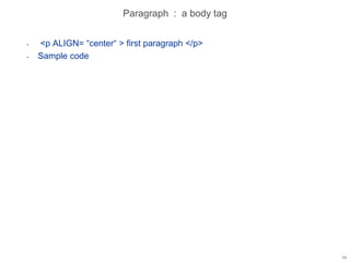 Paragraph : a body tag
• <p ALIGN= “center“ > first paragraph </p>
• Sample code
11
 