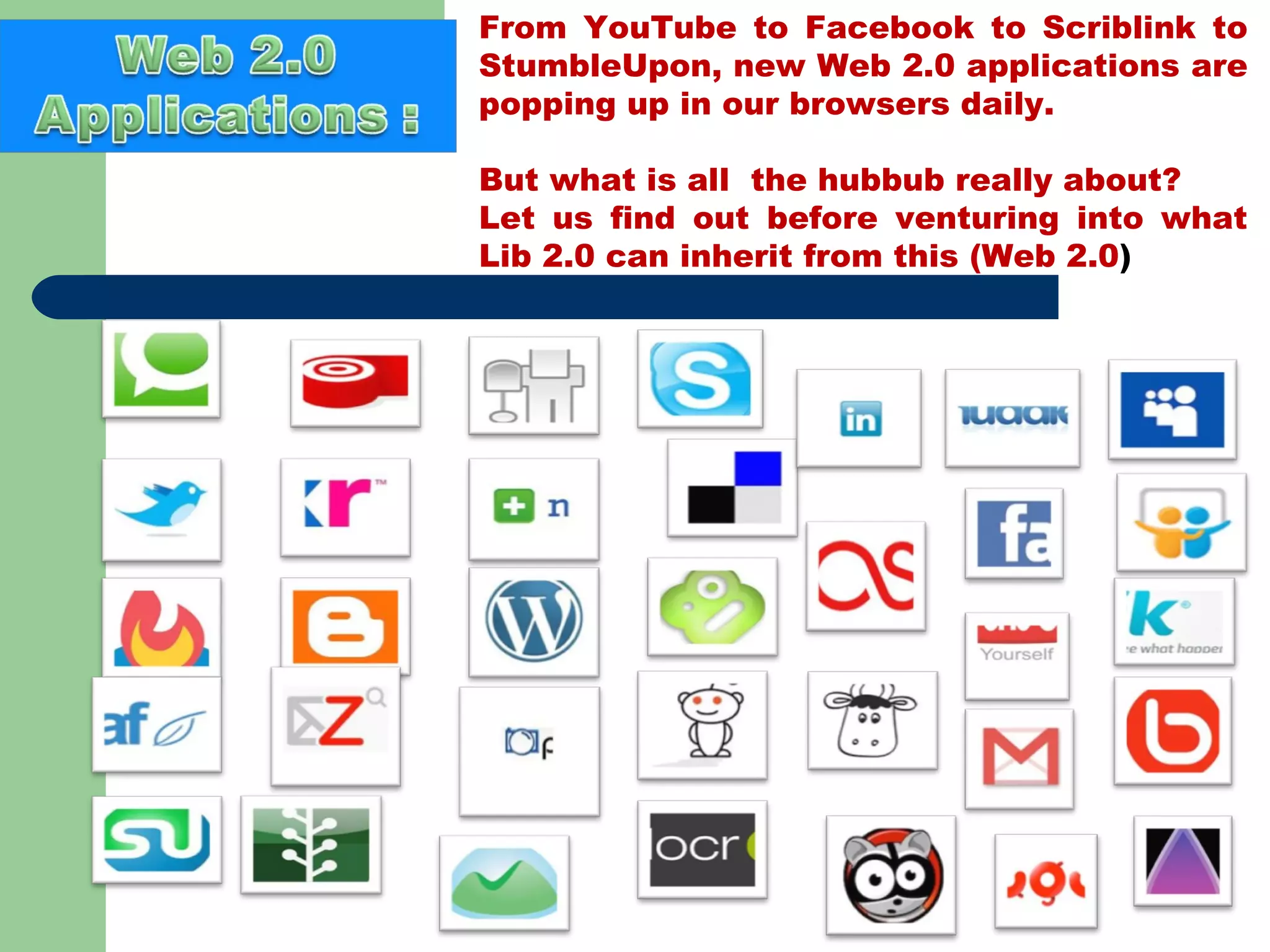 From YouTube to Facebook to Scriblink to StumbleUpon, new Web 2.0 applications are popping up in our browsers daily.  But what is all  the hubbub really about? Let us find out before venturing into what Lib 2.0 can inherit from this (Web 2.0 ) 