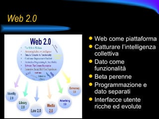 Web 2.0 Web come piattaforma Catturare l’intelligenza collettiva Dato come funzionalità Beta perenne Programmazione e dato separati Interfacce utente ricche ed evolute 