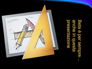 Beta è per sempre… anche in questa presentazione 