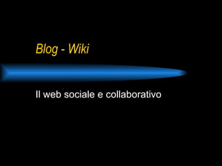 Blog - Wiki Il web sociale e collaborativo 