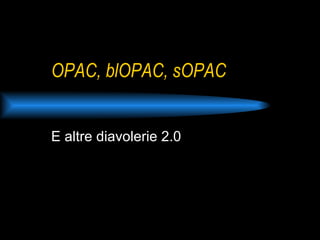 OPAC, blOPAC, sOPAC E altre diavolerie 2.0 