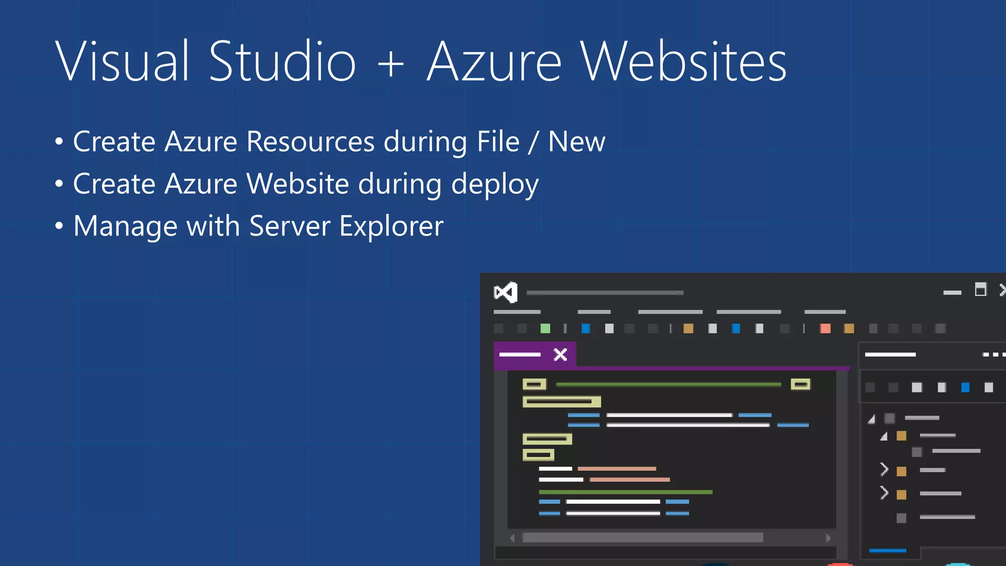 Visual Studio + Azure Websites 
• Create Azure Resources during File / New 
• Create Azure Website during deploy 
• Manage with Server Explorer 
 