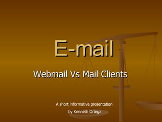 E-mail Webmail Vs Mail Clients A short informative presentation  by Kenneth Ortega 