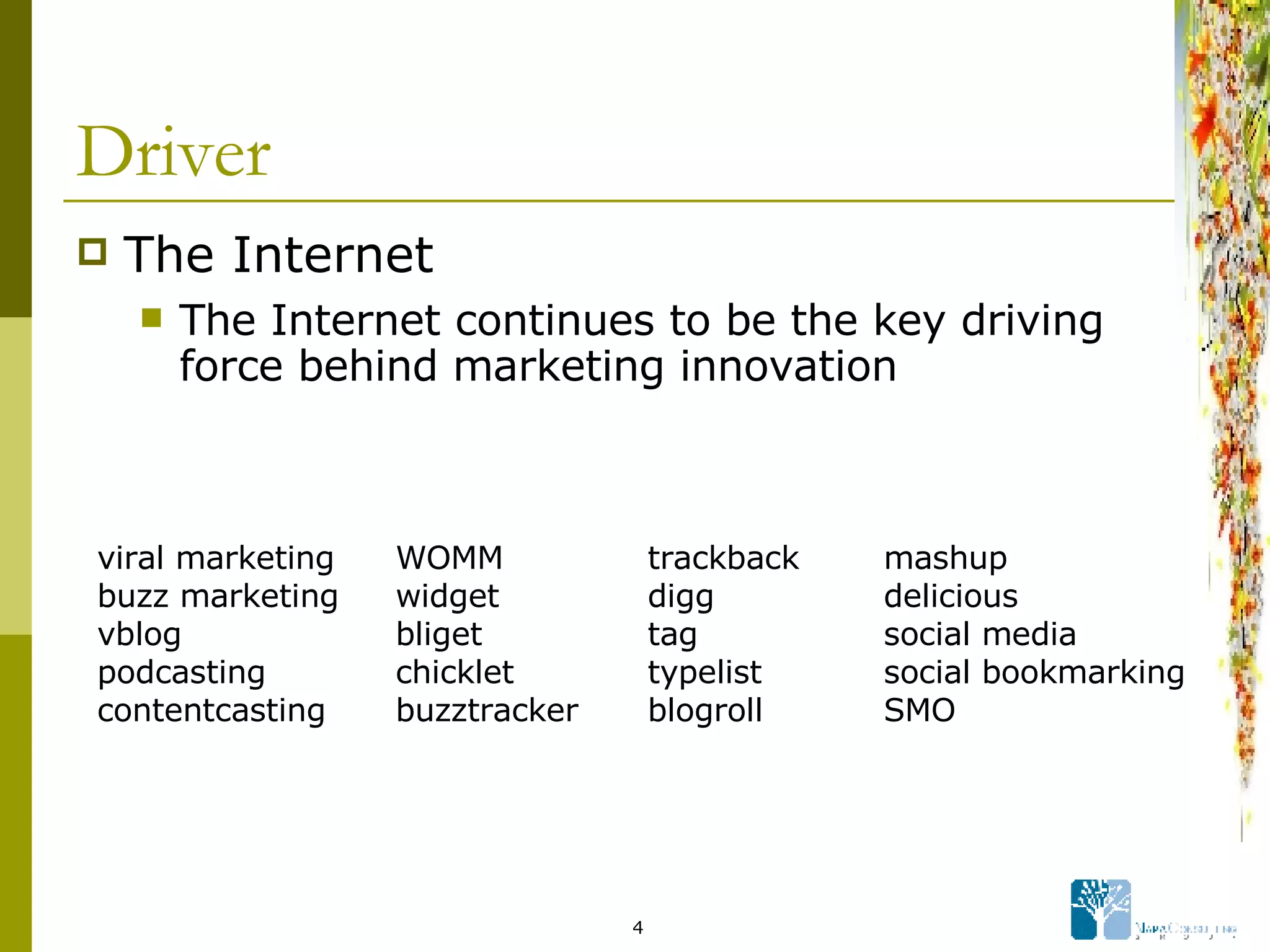 Driver The Internet  The Internet continues to be the key driving force behind marketing innovation WOMM widget bliget chicklet buzztracker mashup delicious social media  social bookmarking SMO trackback digg tag typelist blogroll viral marketing buzz marketing vblog podcasting contentcasting 