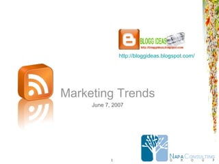 Marketing Trends June 7, 2007 http://bloggideas.blogspot.com/   