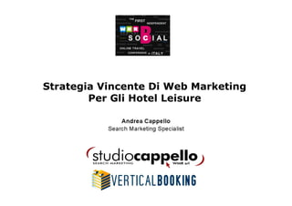 Strategia Vincente Di Web Marketing
        Per Gli Hotel Leisure
 