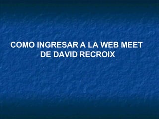 COMO INGRESAR A LA WEB MEET  DE DAVID RECROIX 