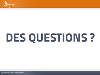 DES QUESTIONS ?

ÊTES-VOUS PRÊT POUR LE WEB DE DEMAIN ?
01/2011
 