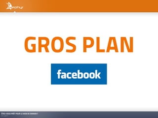 GROS PLAN

ÊTES-VOUS PRÊT POUR LE WEB DE DEMAIN ?
01/2011
 