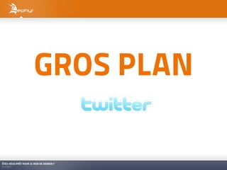 GROS PLAN

ÊTES-VOUS PRÊT POUR LE WEB DE DEMAIN ?
01/2011
 