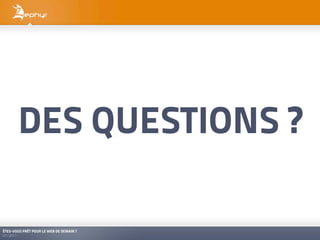 DES QUESTIONS ?

ÊTES-VOUS PRÊT POUR LE WEB DE DEMAIN ?
01/2011
 
