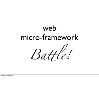 web
                         micro-framework

                           Ba!le!
Monday, 22 August 2011
 