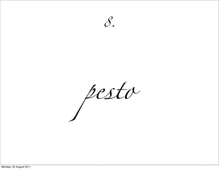 8.




                         pesto


Monday, 22 August 2011
 