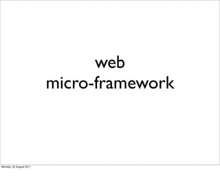 web
                         micro-framework



Monday, 22 August 2011
 