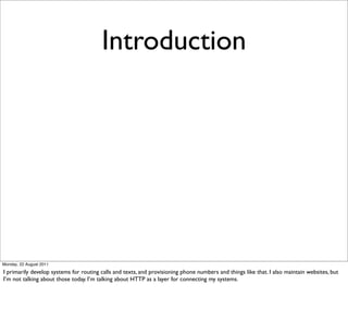 Introduction




Monday, 22 August 2011

I primarily develop systems for routing calls and texts, and provisioning phone n...