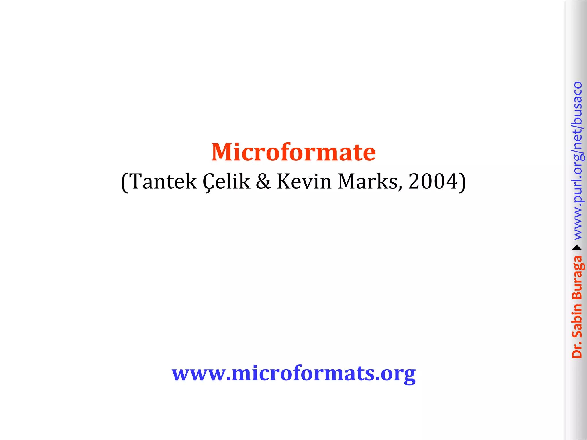 (Tantek Çelik & Kevin Marks, 2004)

www.microformats.org

Dr. Sabin Buragawww.purl.org/net/busaco

Microformate

 