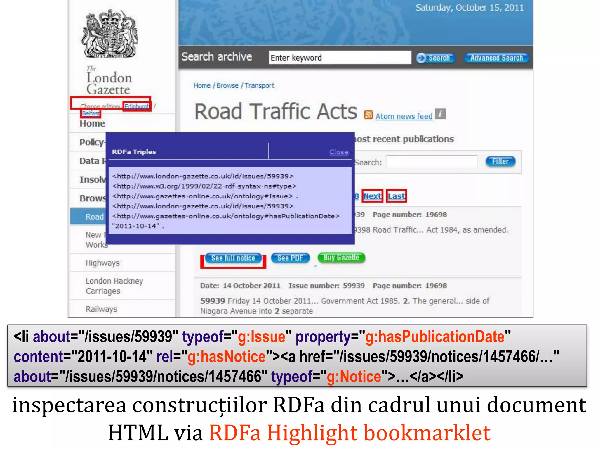 <li about="/issues/59939" typeof="g:Issue" property="g:hasPublicationDate"
content="2011-10-14" rel="g:hasNotice"><a href="/issues/59939/notices/1457466/…"
about="/issues/59939/notices/1457466" typeof="g:Notice">…</a></li>

Dr. Sabin Buragawww.purl.org/net/busaco

rdf: utilizari – rdfa

inspectarea construcțiilor RDFa din cadrul unui document
HTML via RDFa Highlight bookmarklet

 