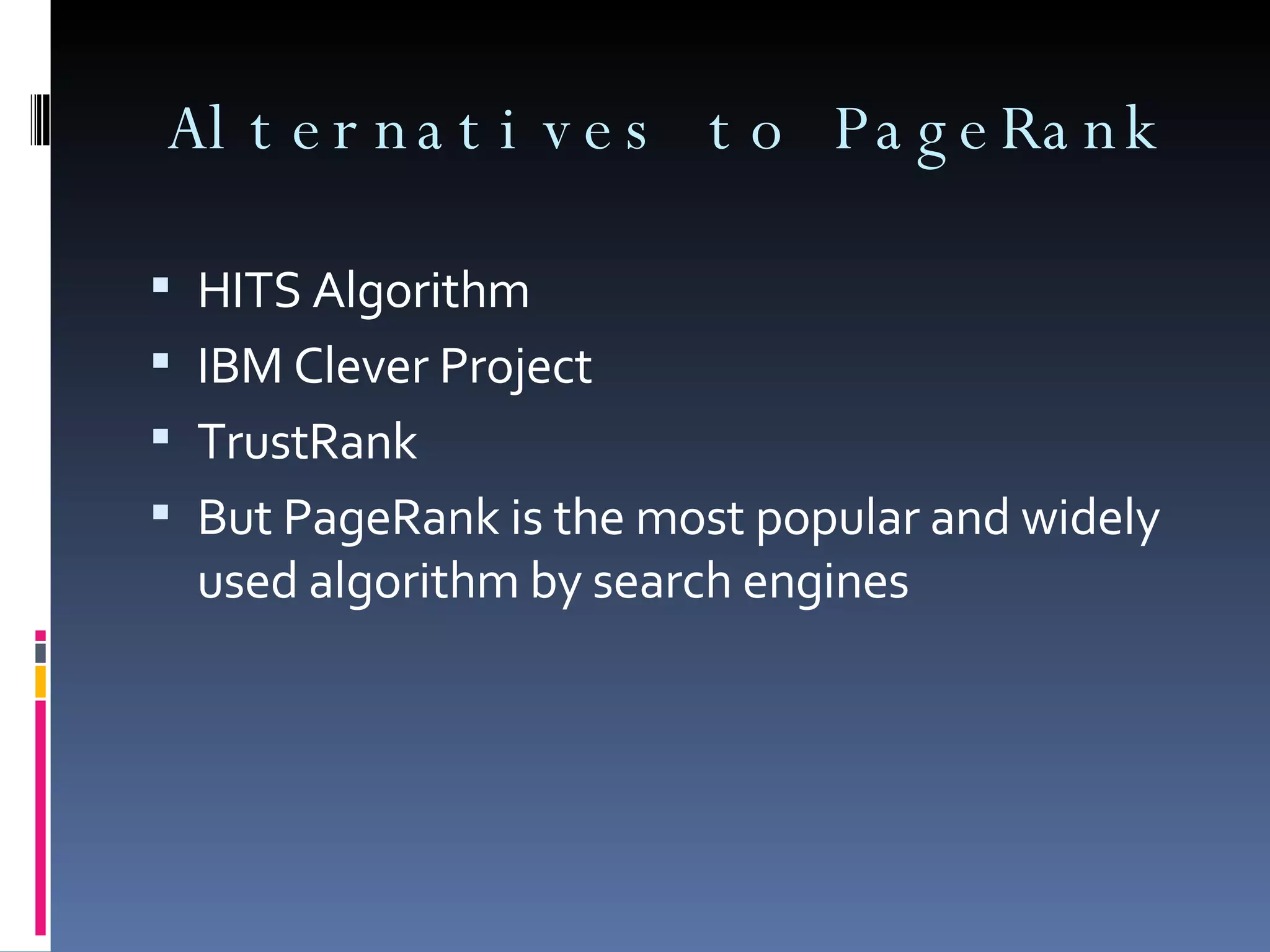 Alternatives to PageRank HITS Algorithm IBM Clever Project TrustRank But PageRank is the most popular and widely used algorithm by search engines 