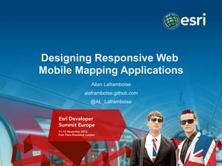 Designing Responsive Web
Mobile Mapping Applications
Allan Laframboise
alaframboise.github.com
@AL_Laframboise

 