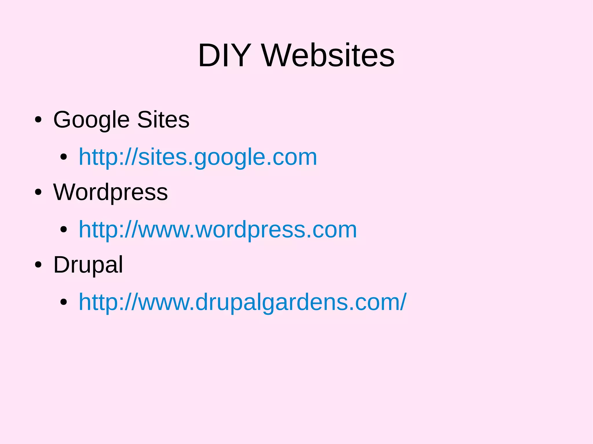 DIY Websites
● Google Sites
● http://sites.google.com
● Wordpress
● http://www.wordpress.com
● Drupal
● http://www.drupalgardens.com/
 