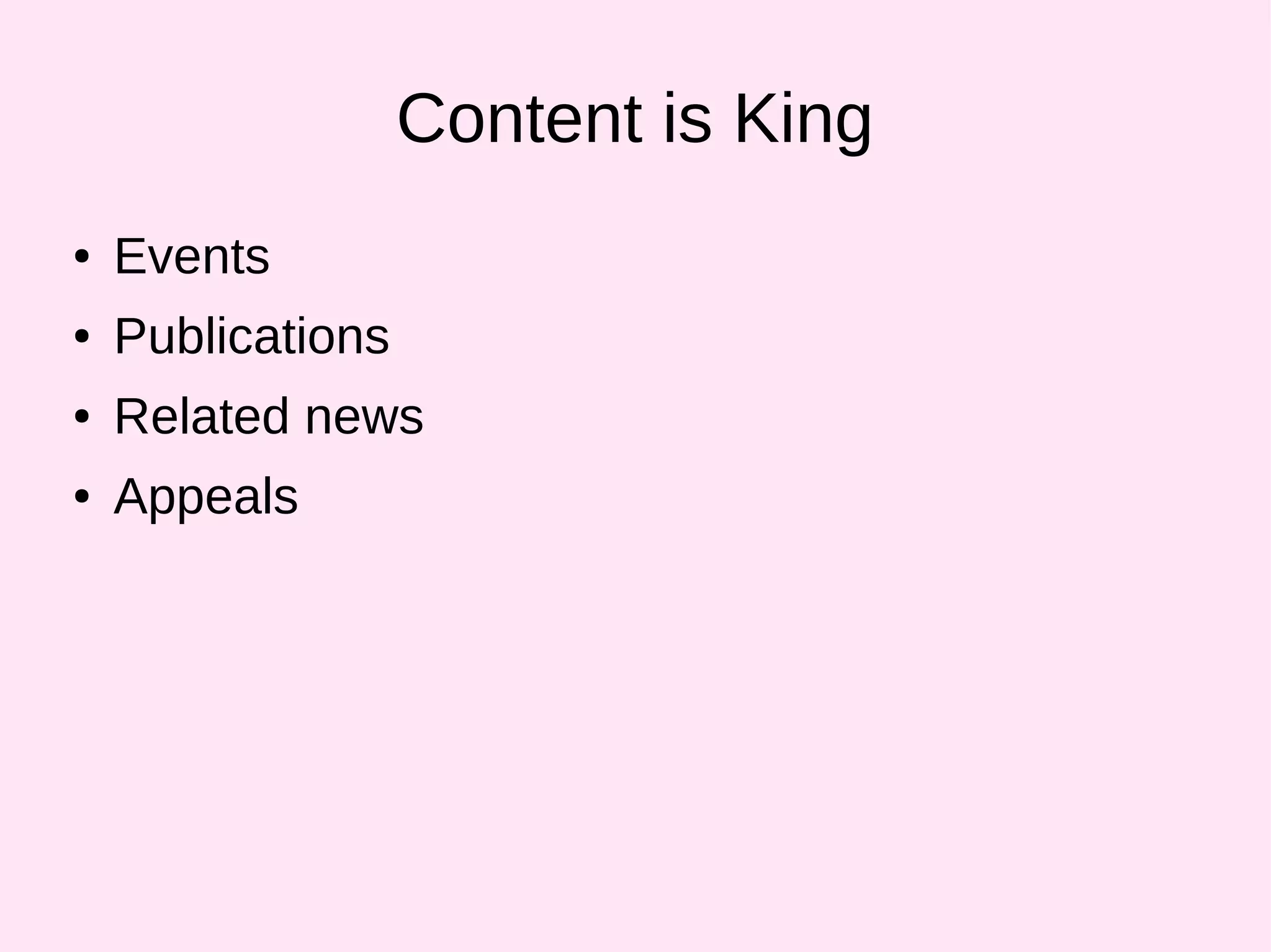 Content is King
● Events
● Publications
● Related news
● Appeals
 