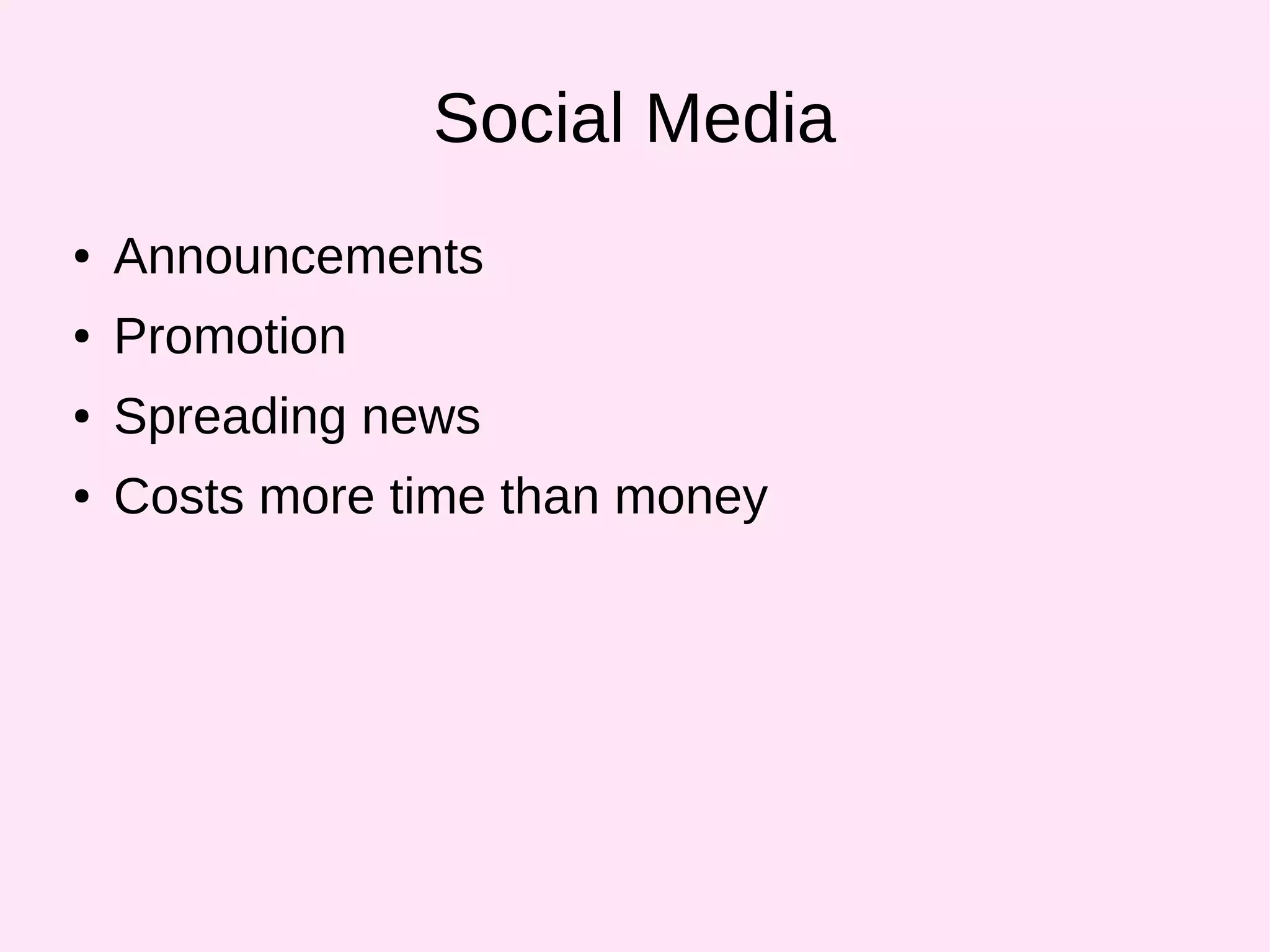 Social Media
● Announcements
● Promotion
● Spreading news
● Costs more time than money
 
