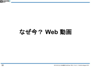 2015.8.29 (土) Web動画 WordPress で使ってみよう - WordFes Nagoya 2015
なぜ今？ Web 動画
50
 