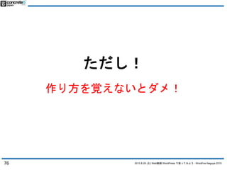 2015.8.29 (土) Web動画 WordPress で使ってみよう - WordFes Nagoya 2015
ただし！
作り方を覚えないとダメ！
76
 