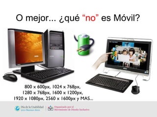O mejor... ¿qué  “no”  es Móvil? 800 x 600px, 1024 x 768px,  1280 x 768px, 1600 x 1200px,  1920 x 1080px, 2560 x 1600px y MAS... 