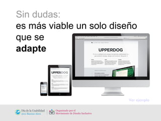 Sin dudas:  es más viable un solo diseño que se  adapte Ver ejemplo 