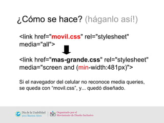 ¿Cómo se hace?  (háganlo así!) <link href=" movil.css " rel="stylesheet" media="all"> <link href=" mas-grande.css " rel="stylesheet" media="screen and ( min -width:481px)"> Si el navegador del celular no reconoce media queries, se queda con “movil.css”, y... quedó diseñado.  