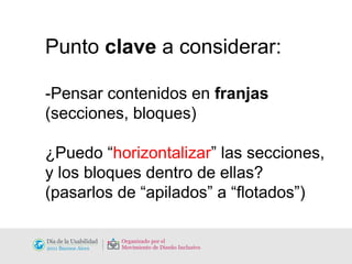 Punto  clave  a considerar: -Pensar contenidos en  franjas  (secciones, bloques) ¿Puedo “ horizontalizar ” las secciones, y los bloques dentro de ellas? (pasarlos de “apilados” a “flotados”) 