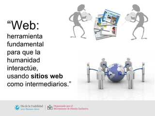 “ Web:   herramienta fundamental  para que la humanidad interactúe,  usando  sitios web  como intermediarios.” 