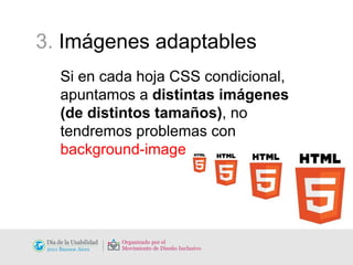 Si en cada hoja CSS condicional, apuntamos a  distintas imágenes (de distintos tamaños) , no tendremos problemas con  background-image   3.  Imágenes adaptables 