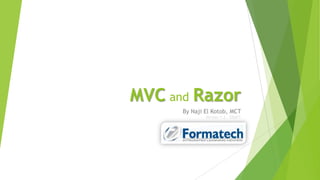 MVC and Razor
      By Naji El Kotob, MCT
              Version 1.2 - DRAFT
 