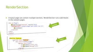 RenderSection

   A layout page can contain multiple sections. RenderSection runs code blocks
    in the content pages.
 