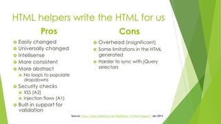 Source: http://www.slideshare.net/RapPayne/14-html-helpers / Jan 2013
 
