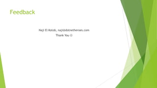 Feedback

           Naji El Kotob, naji@dotnetheroes.com
                       Thank You 
 