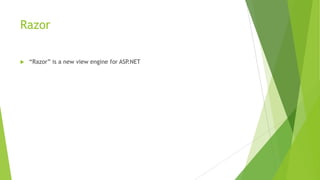 Razor

   “Razor” is a new view engine for ASP.NET
 