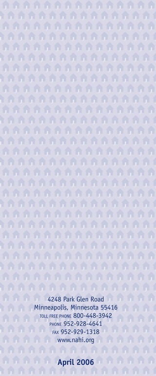 4248 Park Glen Road
Minneapolis, Minnesota 55416
  TOLL FREE PHONE 800-448-3942
       PHONE 952-928-4641
        FAX 952-929-1318
           www.nahi.org


        April 2006
 