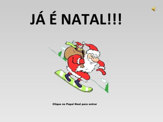 JÁ É NATAL!!! Clique no Papai Noel para entrar 