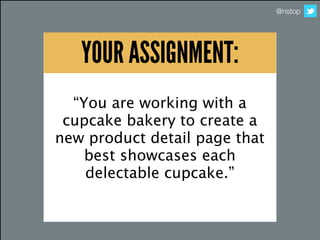 @nstop




   YOUR ASSIGNMENT:
   YOUR ASSIGNMENT:
  “You are working with a
 cupcake bakery to create a
new product detai...