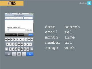 HTML5                 @nstop




        date     search
        email    tel
        month    time
        number   url
 ...